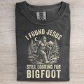I Found Jesus Still Looking For Bigfoot T-shirt
