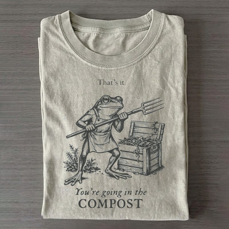 You're Going In The Compost T-shirt