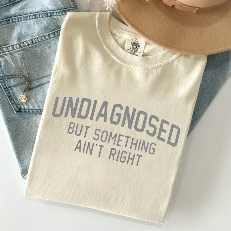 Undiagnosed But Something Ain't Right T-shirt