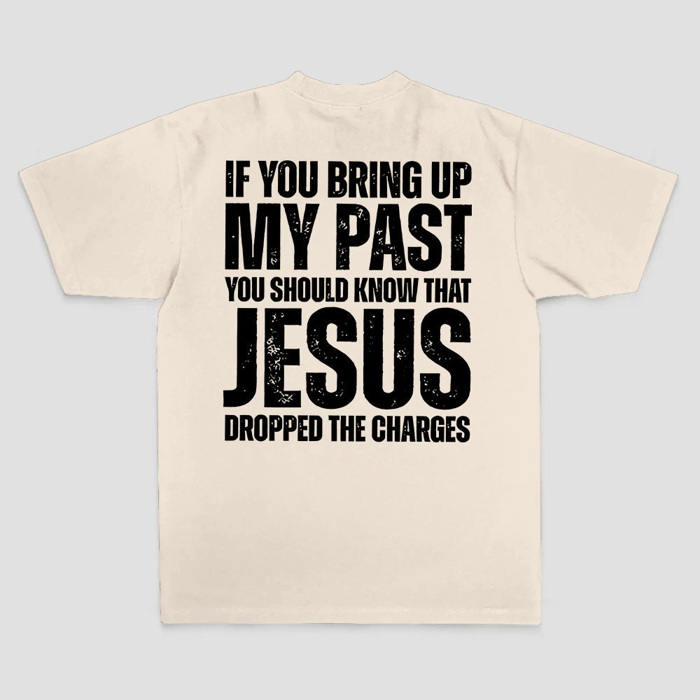 If You Bring Up My Past You Should Know That Jesus Dropped The Charges Printed Men's T-shirt