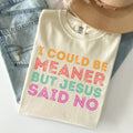 I Could Be Meaner But Jesus Said No T-shirt