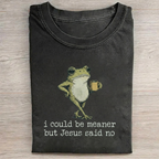 I Could Be Meaner But Jesus Said No T-shirt