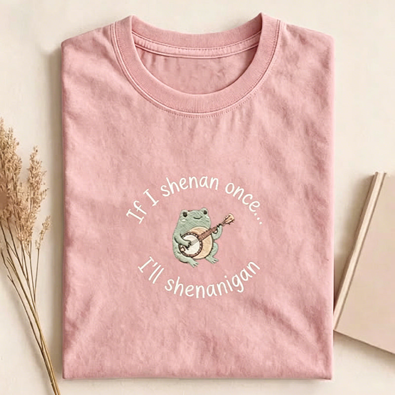 If I Shenan Once I'll Shenanigan Embroidered T-shirt